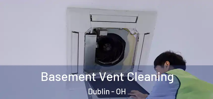  Basement Vent Cleaning Dublin - OH