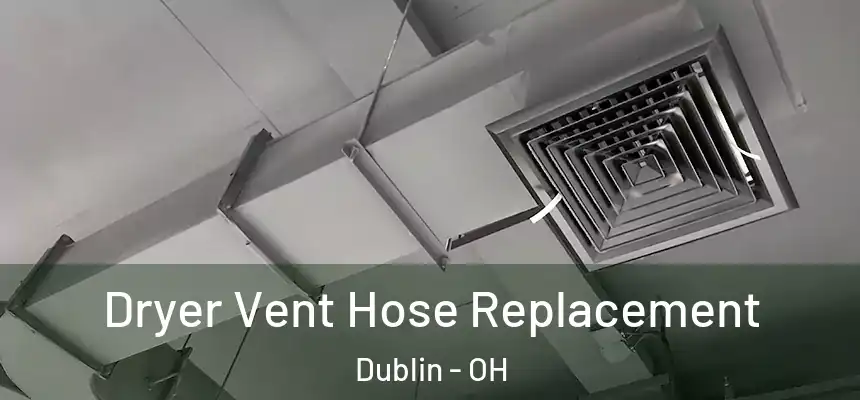  Dryer Vent Hose Replacement Dublin - OH