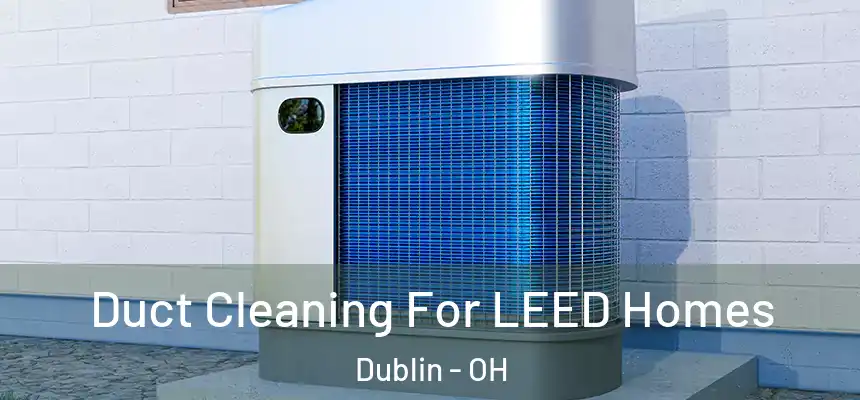  Duct Cleaning For LEED Homes Dublin - OH