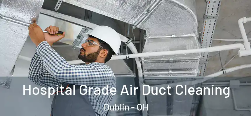  Hospital Grade Air Duct Cleaning Dublin - OH