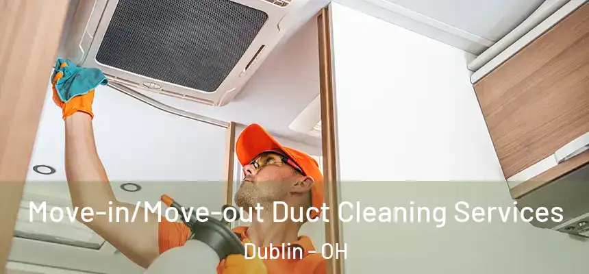  Move-in/Move-out Duct Cleaning Services Dublin - OH