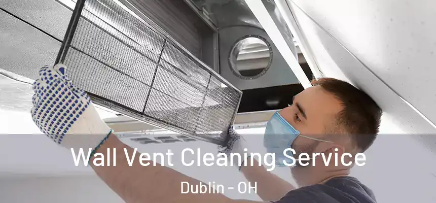  Wall Vent Cleaning Service Dublin - OH